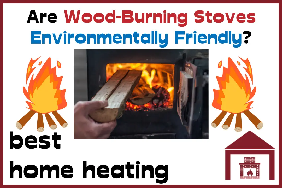 Are WoodBurning Stoves Environmentally Friendly? Best Home Heating